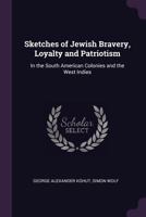 Sketches Of Jewish Bravery, Loyalty And Patriotism In The South American Colonies And The West Indies 1019313579 Book Cover