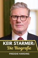 Keir Starmer: Die Biografie: Recht, Führung und die Reise der Arbeit (German Edition) B0FFTD84KY Book Cover