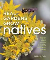 Real Gardens Grow Natives: Design, Plant & Enjoy a Healthy Northwest Garden 1594858667 Book Cover
