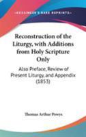 Reconstruction Of The Liturgy, With Additions From Holy Scripture Only: Also Preface, Review Of Present Liturgy, And Appendix 1104371391 Book Cover