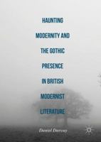 Haunting Modernity and the Gothic Presence in British Modernist Literature 3319326600 Book Cover