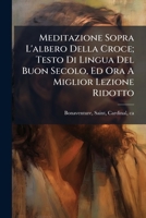 Meditazione Sopra L'albero Della Croce; Testo Di Lingua Del Buon Secolo, Ed Ora A Miglior Lezione Ridotto 1247741877 Book Cover