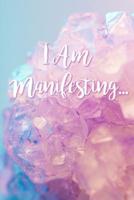 I Am Manifesting...: A journal to manifest the abundance you are dreaming of 1093532602 Book Cover