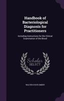 Handbook of Bacteriological Diagnosis for Practitioners: Including Instructions for the Clinical Examination of the Blood 0548775028 Book Cover