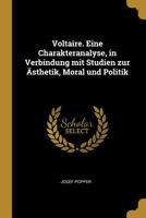 Voltaire. Eine Charakteranalyse, in Verbindung Mit Studien Zur �sthetik, Moral Und Politik 0270039295 Book Cover