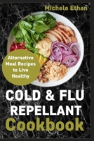 Cold & Flu Repellant Cookbook: Alternative Meal Recipes to Live Healthy B0BRDGRF9Z Book Cover