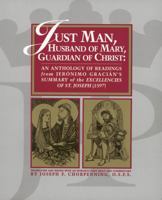 Just Man, Husband of Mary, Guardian of Christ: An Anthology of Readings from Jeronimo Gracian's Summary of the Excellencies of St. Joseph (1597) 0916101142 Book Cover