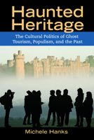 Haunted Heritage: The Cultural Politics of Ghost Tourism, Populism, and the Past 1611322251 Book Cover