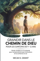 Grandir dans le chemin de Dieu pour les garçons de 9 à 12 ans: Guide chrétien sur la puberté pour comprendre le corps, les émotions et la confiance en soi (French Edition) B0GXB5FL9Q Book Cover