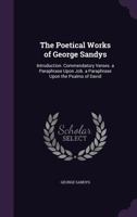 The Poetical Works of George Sandys: Introduction. Commendatory Verses. a Paraphrase Upon Job. a Paraphrase Upon the Psalms of David 1357371896 Book Cover