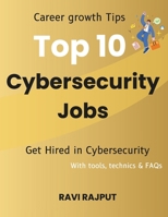 Top 10 Cybersecurity Jobs: Career growth Tips | Get Hired in Cybersecurity | With tools, technics & FAQs B0DZBW4HSY Book Cover