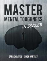 Master Mental Toughness in Soccer : Color Edition 1722885521 Book Cover