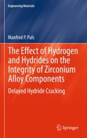 The Effect of Hydrogen and Hydrides on the Integrity of Zirconium Alloy Components: Delayed Hydride Cracking 1447159772 Book Cover