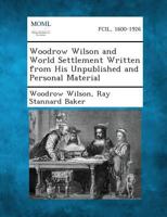 Woodrow Wilson And World Settlement V3: Written From His Unpublished And Personal Material; Original Documents Of The Peace Conference 1289340315 Book Cover
