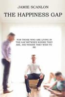 The Happiness Gap: For Those Who Are Living in the Gap Between Where They Are, and Where They Wish to Be. 1539905713 Book Cover