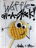 Waffle-On-A-Stick!: Waffle on a Stick! 0991406974 Book Cover