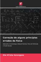 Correção de alguns princípios errados da física: Aplicações à Cosmologia, Deteção Remota, Física de Partículas e Fusão Nuclear 6206311996 Book Cover