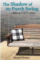 The Shadow of My Porch Swing: Stories of God's Presence 1791505082 Book Cover