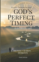 Start Experiencing God's Perfect Timing In Everyday Life: Chronos and Kairos Moments B0F1SPDBZR Book Cover
