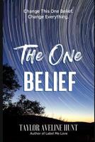 The One Belief: Change This Belief, Change Everything 1726779920 Book Cover