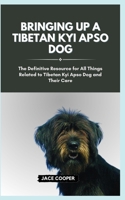 RAISING A TIBETAN KYI APSO DOG: The Definitive Resource for All Things Related to Tibetan Kyi Apso Dog and Their Care B0CSKPR7NK Book Cover