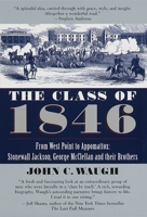 The Class of 1846: From West Point to Appomattox: Stonewall Jackson, George McClellan, and Their Br others 0446515949 Book Cover