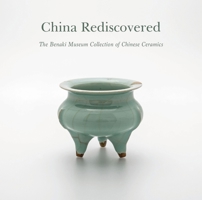China Rediscovered: The Benaki Museum Collection of Chinese Ceramics 1910376582 Book Cover