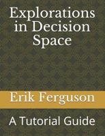 Explorations in Decision Space: A Tutorial Guide 1795225661 Book Cover