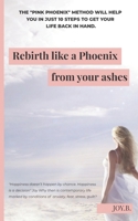 Rebirth like a Phoenix from your ashes: THE "PINK PHOENIX" METHOD WILL HELP YOU IN JUST 10 STEPS TO GET YOUR LIFE BACK IN HAND. B08KHJ3B67 Book Cover