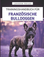 Trainingshandbuch für Französische Bulldoggen: Einen wohlerzogenen Frenchie mit Liebe, Lachen und einer Prise Bulldoggen-Sturheit großziehen (German Edition) B0F9WT3PTD Book Cover