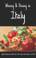Wining & Dining in Italy: Sights, Restaurants, Wine Bars, Wine Shops, Food Shops, and More! B0BW31GK34 Book Cover