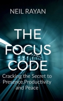 The Focus Code: Cracking the Secret to Presence,Productivity and Peace B0GD8PNV2N Book Cover