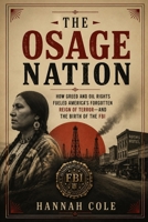 The Osage Nation: How Greed and Oil Rights Fueled America’s Forgotten Reign of Terror and the Birth of the FBI B0H14N5R3J Book Cover