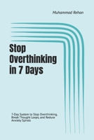 Stop Overthinking in 7 Days: 7-Day System to Stop Overthinking, Break Thought Loops, and Reduce Anxiety Spirals B0GY5MQ93D Book Cover