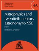 The General History of Astronomy: Volume 4, Astrophysics and Twentieth-Century Astronomy to 1950: Part a 0521135427 Book Cover