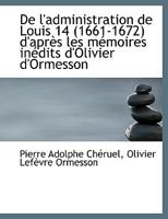 de L'Administration de Louis 14 (1661-1672) D'Apr?'s Les M Moires in Dits D'Olivier D'Ormesson 1116880865 Book Cover