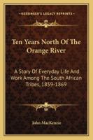 Ten years north of the Orange River;: A story of everyday life and work among the South African tribes, from 1859-1869 (Cass Library of African studies. Missionary researches and travels) 1017418985 Book Cover