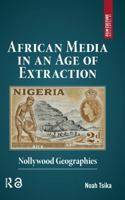 African Media in an Age of Extraction: Nollywood Geographies (Film Culture in Transition) 1041175337 Book Cover
