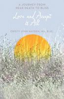 Love and Accept It All: A Journey from Near Death to Bliss 1452537054 Book Cover