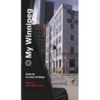 My Winnipeg: Guide de La Scne Artistique = Guide of the Artistic Scene 2849752290 Book Cover