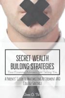 Secret Wealth Building Strategies Your Financial Advisor's Not Telling You: Parents' Guide to Maximizing Retirement and College Savings 1717853838 Book Cover