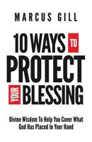 10 Ways to Protect Your Blessing : Divine Wisdom to Help You Cover What God Has Placed in Your Hand 1729720102 Book Cover