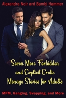 Seven More Forbidden and Explicit Ménage Stories For Adults - MFM, Ganging, Swapping, and More 1672132584 Book Cover