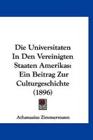 Die Universitaten In Den Vereinigten Staaten Amerikas: Ein Beitrag Zur Culturgeschichte (1896) 1145672604 Book Cover