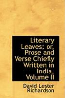 Literary Leaves: Prose and Verse Chiefly Written in India, Volume II 0469017589 Book Cover