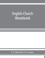 English Church Woodwork: A Study in Craftsmanship During the Mediaeval Period A.D. 1250-1550 1016801254 Book Cover