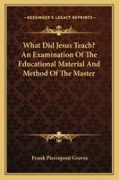 What Did Jesus Teach? an Examination of the Educational Material and Method of the Master 1432676342 Book Cover