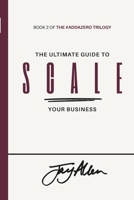 The Ultimate Guide to SCALE Your Business: How to Build a Business That Doesn't Need You to Function (The Ultimate Guide to GROW | SCALE | EXIT your Business) 1838179321 Book Cover