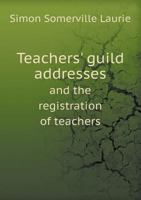 Teachers' Guild Addresses and the Registration of Teachers 0469213906 Book Cover