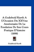 A Godefroid Kurth A L'Occasion Du XXVme Anniversaire De La Fondation De Son Cours Pratique D'histoire (1898) 1168413478 Book Cover